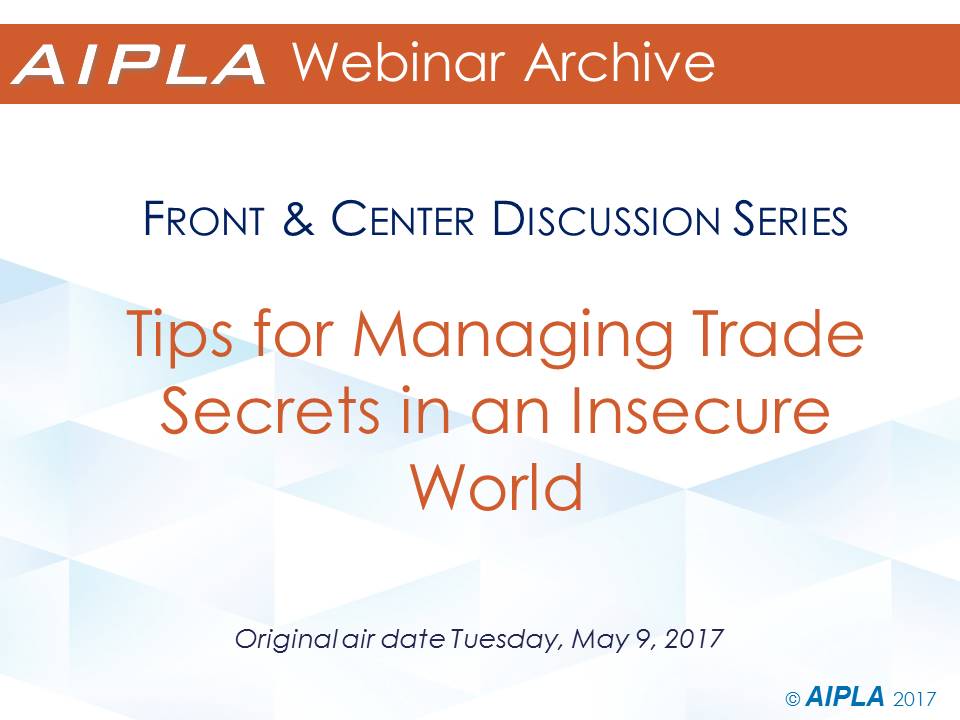 Webinar Archive - 5/9/17 - Tips for Managing Trade Secrets in an Insecure World